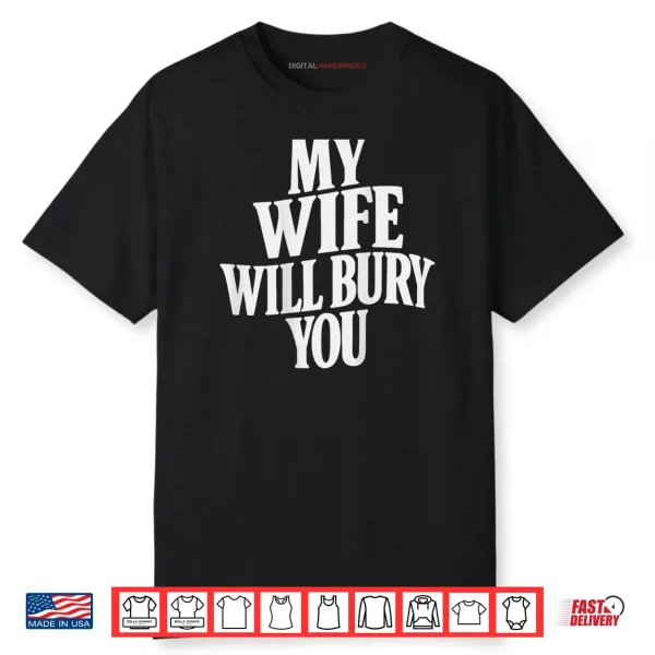 My Wife Will Bury You Shirt