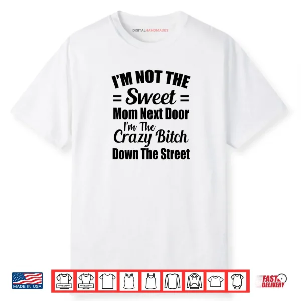 Not The Sweet Mom Next Door I’m Crazy Bitch Funny Sassy Shirt