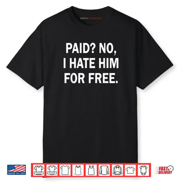 Paid No I Hate Him for Free Funny Sarcasm Shirt