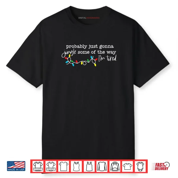 Probably Just Gonna Jingle Some of The Way I’m Tired Shirt