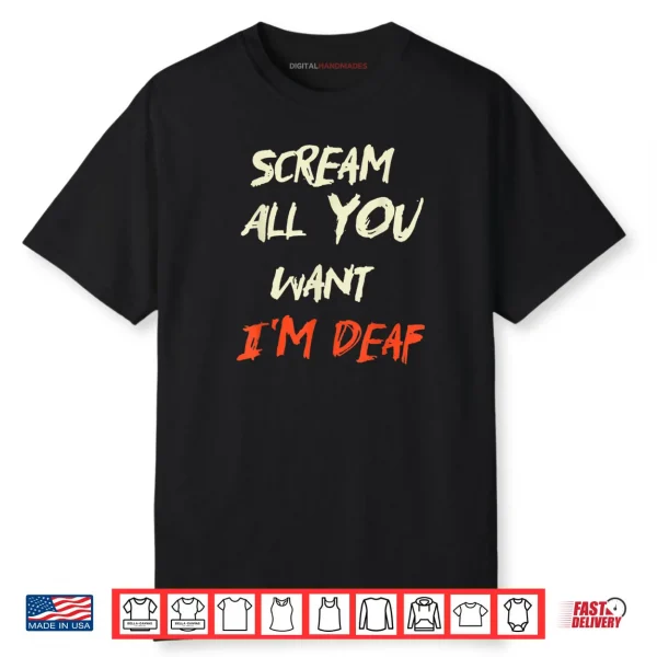 Scream All You Want I’m Deaf Shirt