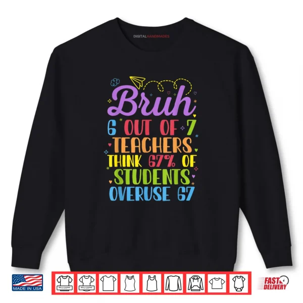 Sweatshirt 6 Out of 7 Teachers Think 67 of Students Overuse 67 Funny Shirt 1