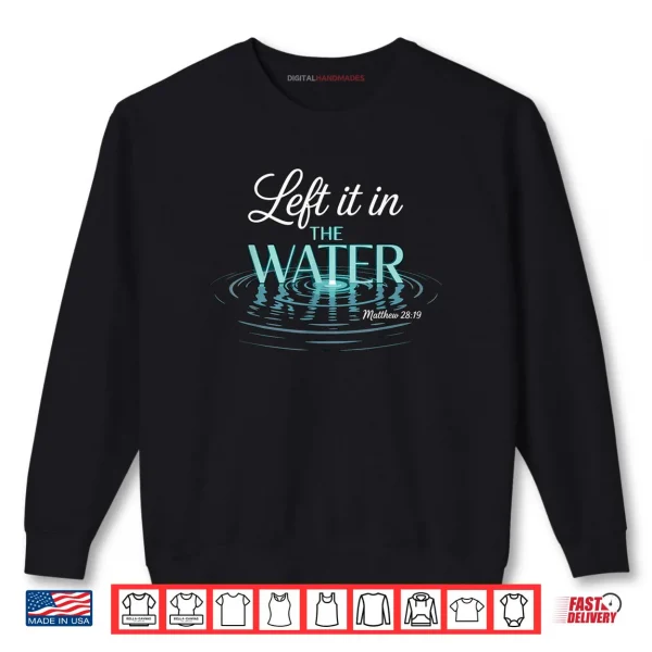 Sweatshirt Baptized Left It in The Water Baptism Shirt