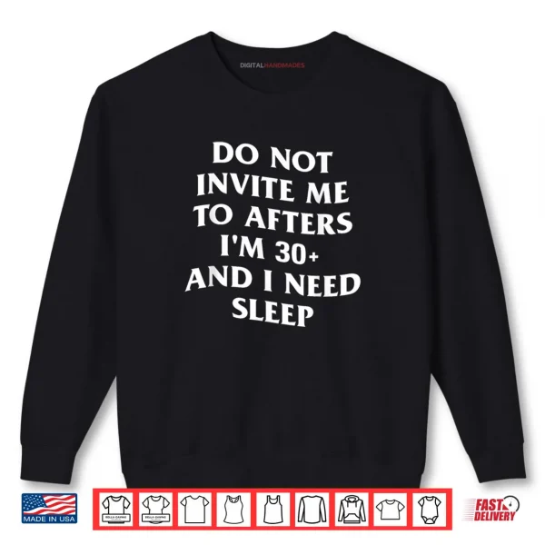 Sweatshirt Do Not Invite Me to Afters Im 30 and I Need Sleep Shirt