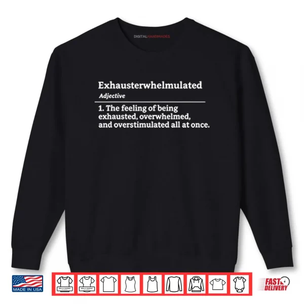 Sweatshirt Exhausterwhelmulated Exhausted Overwhelmed Overstimulated Shirt