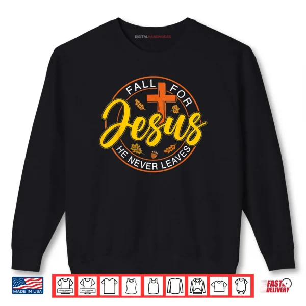 Sweatshirt Fall for Jesus He Never Leaves Autumn Christan Shirt