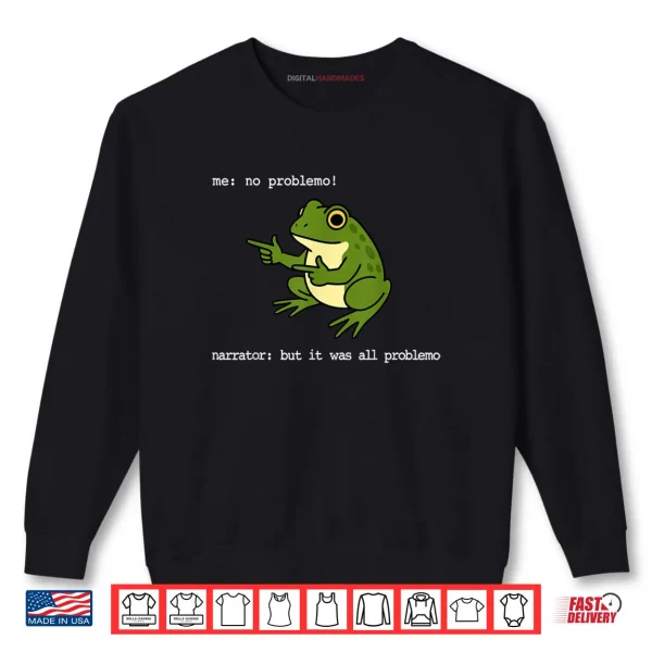 Sweatshirt Frog Me No Problemo Narrator But It was All Problemo Funny Shirt