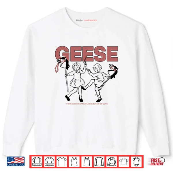 Sweatshirt Geese There Is Only Dance Music In Time Of War Shirt