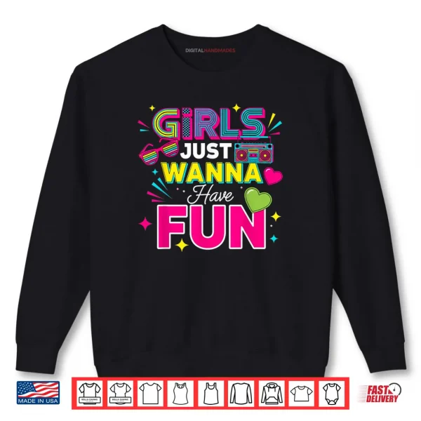 Girls Just Wanna Have Fun Retro 70's 80's 90's Women Party Shirt 1 Sweatshirt Girls Just Wanna Have Fun Retro 70s 80s 90s Women Party Shirt