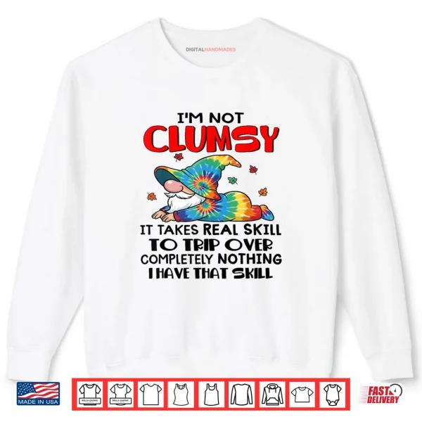 Sweatshirt Gnomes Im Not Clumsy It Takes Real Skill to Trip Over Shirt