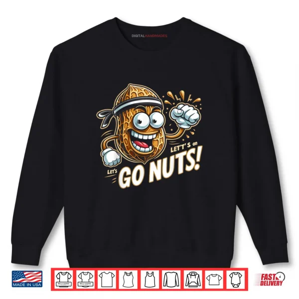 Sweatshirt Go Nuts National Nut Day Lets Go Nuts on Nut Day Shirt