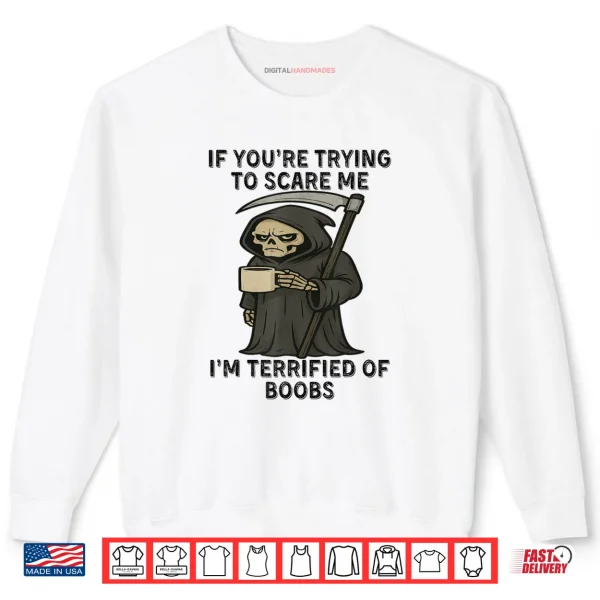 Sweatshirt Grim Reaper If Youre Trying to Scare Me Shirt
