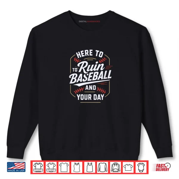 Sweatshirt Here to Ruin Baseball and Your Day Shirt