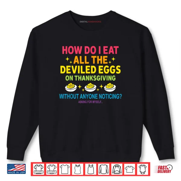 Sweatshirt How Do I Eat All The Deviled Eggs On Thanksgiving Shirt