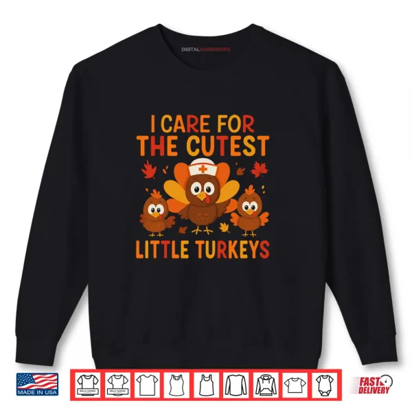 Sweatshirt I Care for The Cutest Little Turkeys Thanksgiving Nurse Shirt
