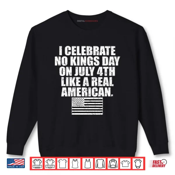 Sweatshirt I Celebrate No Kings Day On July 4th Like A Real American Shirt
