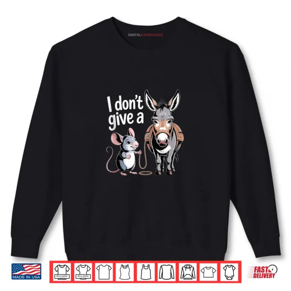I Don't Give a Rats Ass Mouse & Donkey Funny Sarcastic Shirt 1 Sweatshirt I Dont Give a Rats Ass Mouse Donkey Funny Sarcastic Shirt