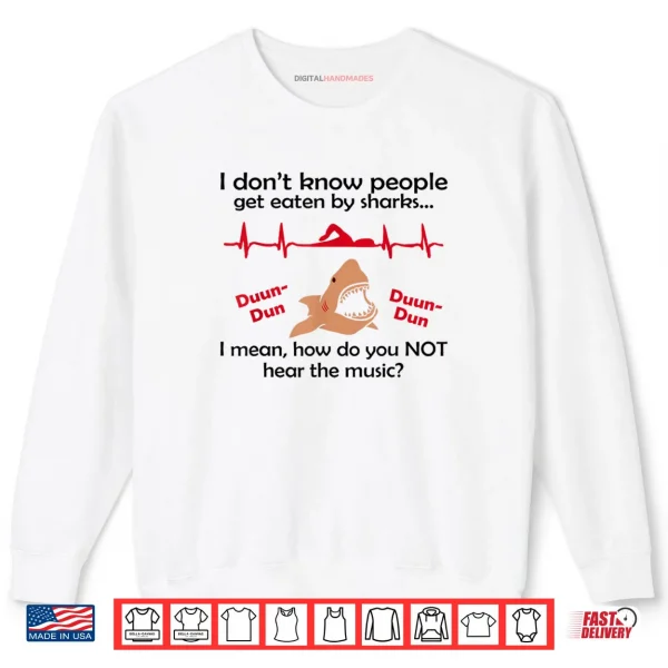 Sweatshirt I Dont Know How People Get Eaten by Sharks I Mean Shirt