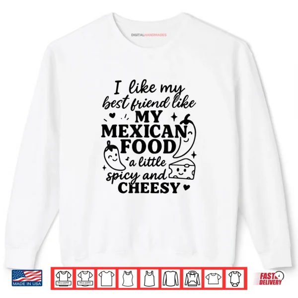 Sweatshirt I Like My Best Friend Like My Mexican Food a Little Spicy an Shirt
