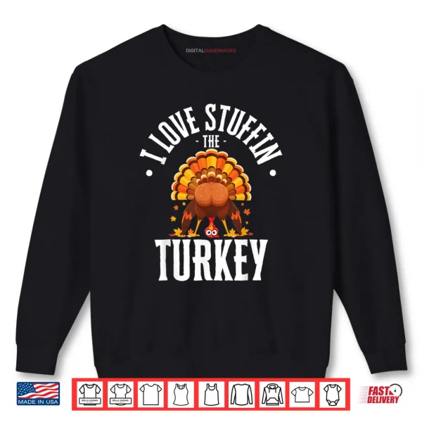 I Love Stuffing The Turkey I'm The Turkey Thanksgiving Shirt 1 Sweatshirt I Love Stuffing The Turkey Im The Turkey Thanksgiving Shirt