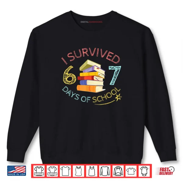 I Survived 67 Days of School Funny 67 Meme Teacher Student Shirt 1 Sweatshirt I Survived 67 Days of School Funny 67 Meme Teacher Student Shirt
