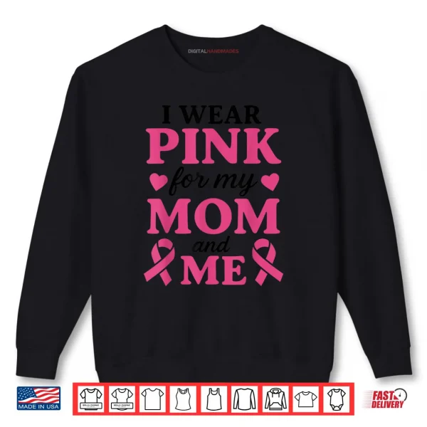 Sweatshirt I Wear Pink for My Mom and Me Breast Cancer Awareness Shirt