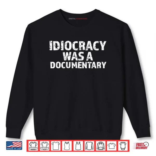 Idiocracy Was A Documentary Shirt 1 Sweatshirt Idiocracy Was A Documentary Shirt