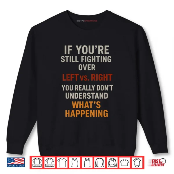 Sweatshirt If Youre Still Fighting Over Left vs Right You Really Dont Shirt