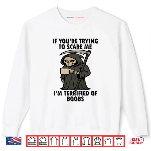 If You’re Trying To Scare Me I’m Terrified Of Boobs Shirt 1 Sweatshirt If Youre Trying To Scare Me Im Terrified Of Boobs Shirt