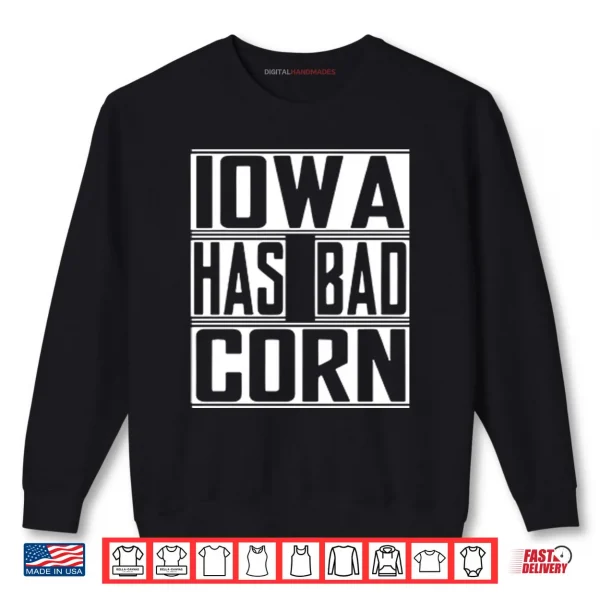 Iowa Has Bad Corn Shirt 1 Sweatshirt Iowa Has Bad Corn Shirt