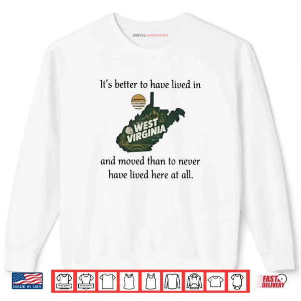 Sweatshirt Its Better to Have Lived in West Virginia and Moved Shirt