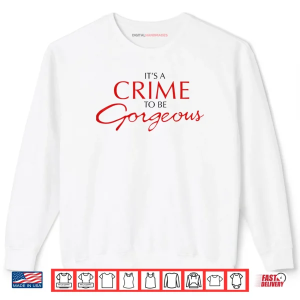 Sweatshirt Its a Crime to Be Gorgeous Shirt 1 1