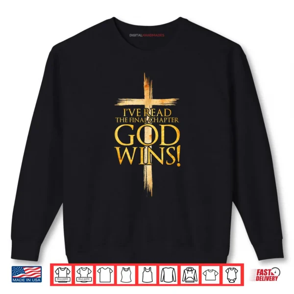 I've Read the Final Chapter God Wins Christian Faith Cross Shirt 1 Sweatshirt Ive Read the Final Chapter God Wins Christian Faith Cross Shirt