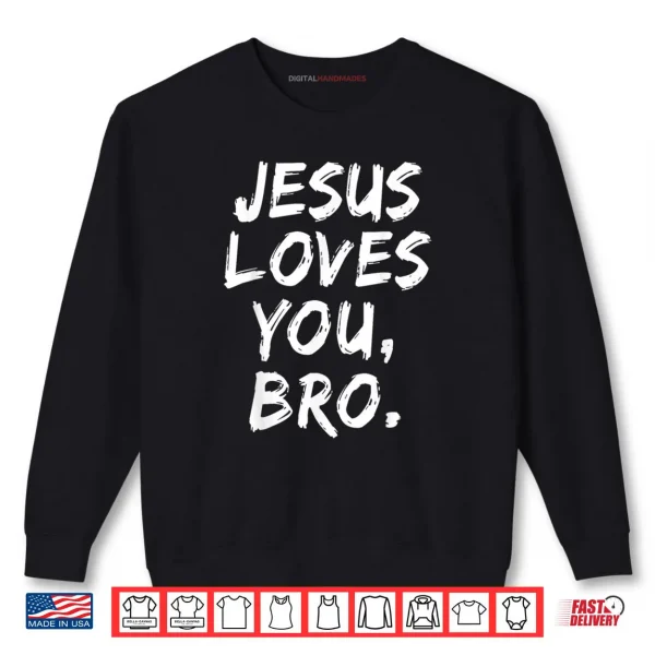 Sweatshirt Jesus Loves You Bro Christian Believer Faith God Religious Shirt