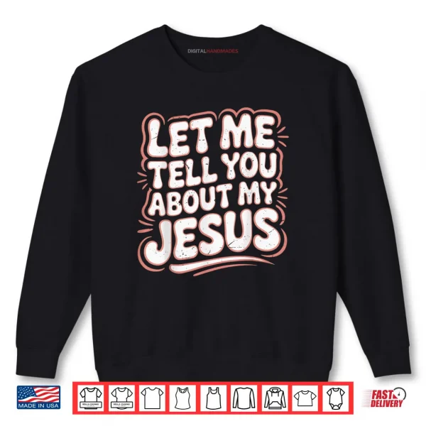 Let Me Tell You About My Jesus Girls Christian Toddler God Shirt 1 Sweatshirt Let Me Tell You About My Jesus Girls Christian Toddler God Shirt