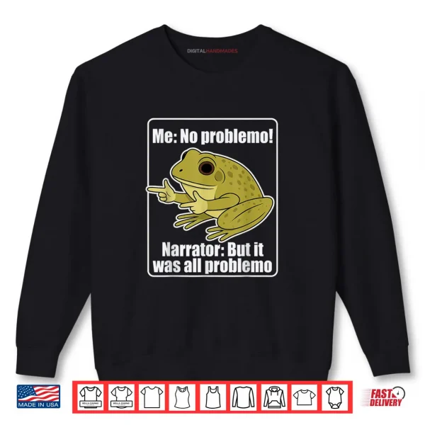 Sweatshirt Me No Problemo Narrator But It was All Problemo Frog Meme Shirt