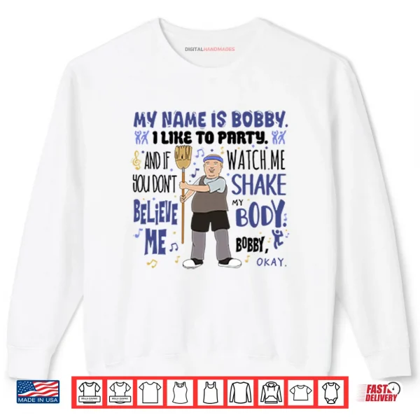 My Name Is Bobby I Like To Party Bobby Hill Shirt 1 Sweatshirt My Name Is Bobby I Like To Party Bobby Hill Shirt