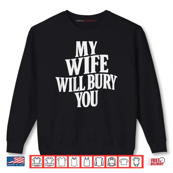 Sweatshirt My Wife Will Bury You Shirt
