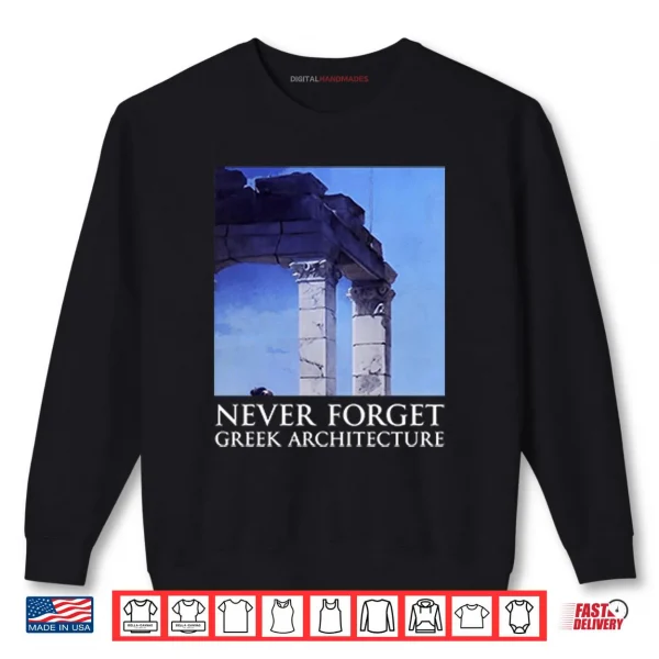 Never Forget Greek Architecture Shirt 1 Sweatshirt Never Forget Greek Architecture Shirt