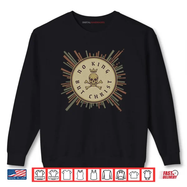 Sweatshirt No King But Christ Shirt