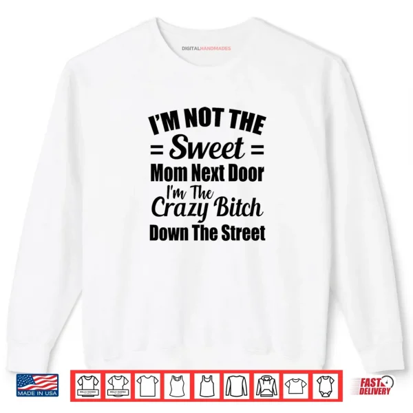 Sweatshirt Not The Sweet Mom Next Door Im Crazy Bitch Funny Sassy Shirt