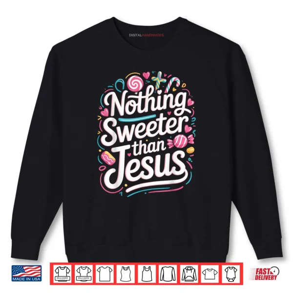 Nothing Sweeter Than Jesus Shirt 1 Sweatshirt Nothing Sweeter Than Jesus Shirt