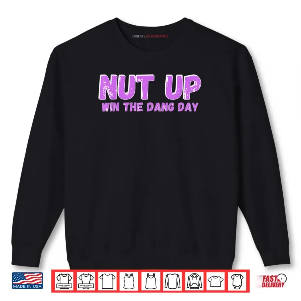 Nut Up and Win The Dang Day Shirt 1 Sweatshirt Nut Up and Win The Dang Day Shirt