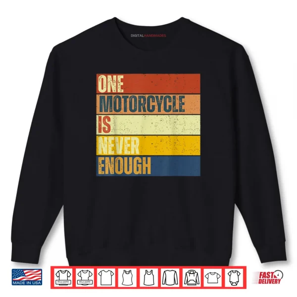 One Motorcycle is Never Enough Shirt 1 Sweatshirt One Motorcycle is Never Enough Shirt
