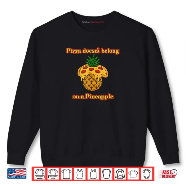 Sweatshirt Pizza Doesnt Belong on a Pineapple Foodie Debate Shirt