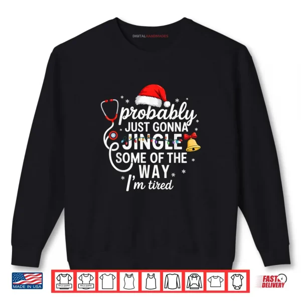 Probably just Gonna Jingle Some of The Way Christmas Nurse Shirt 1 Sweatshirt Probably just Gonna Jingle Some of The Way Christmas Nurse Shirt