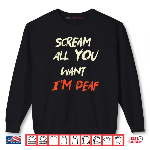Sweatshirt Scream All You Want Im Deaf Shirt