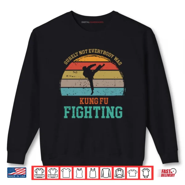 Sweatshirt Surely Not Everybody Was Kung Fu Fighting Shirt