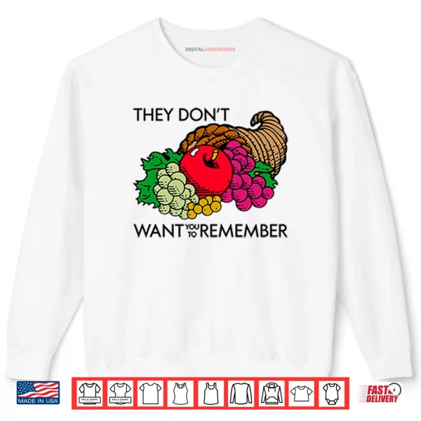 Sweatshirt They Dont Want You To Remember Thanksgiving Shirt