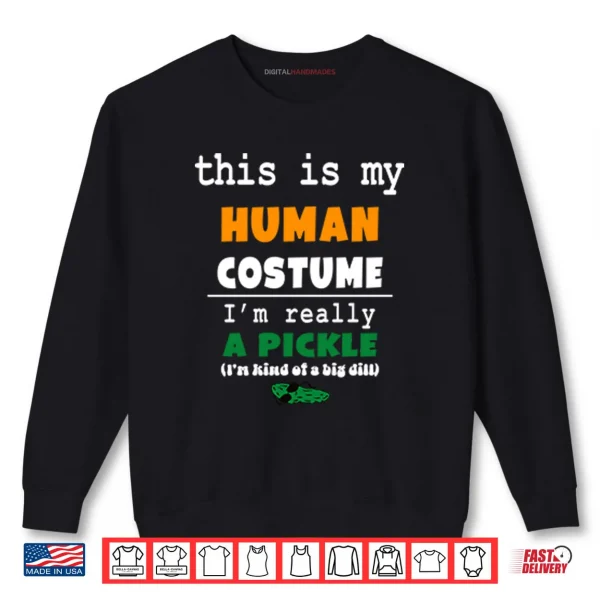 Sweatshirt This Is My Human Costume Im Really A Pickle Shirt